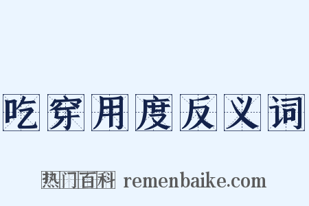 吃穿用度反义词是什么意思的图片